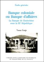 banque coloniale ou banque d'affaires, la banque de l'indochine sous la iiie rép, la banque de l'Indochine sous la IIIe République