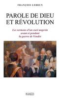 Parole de dieu et révolution. Les sermons d'un curé angevin avant et pendant la guerre de Vendée