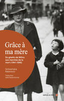 Grâce à ma mère, Du ghetto de Wilno aux marches de la mort (1941-1945)