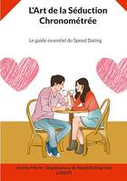 L'Art de la Séduction Chronométrée, Le guide essentiel du Speed Dating