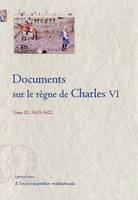 Tome III, 1413-1422, Documents sur le règne de Charles VI. Tome 3 (1413-1422)