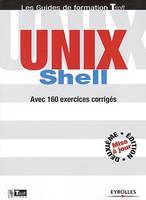 Unix Shell, Avec 160 exercices corrigés