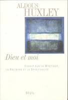 Dieu et Moi. Essais sur la mystique, la religion et la spiritualité, essais sur la mystique, la religion et la spiritualité