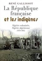 La République française et les indigènes, Algérie colonisée, Algérie algérienne, 1870-1962