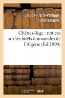 Chênes-liège : notices sur les forêts domaniales de l'Algérie (Éd.1894)
