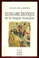 Glossaire érotique de la langue française, depuis son origine jusqu'à nos jours, contenant l'explication de tous les mots consacrés à l'amour