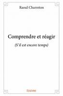 Comprendre et réagir, (S’il est encore temps)