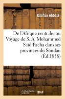 De l'Afrique centrale, ou Voyage de S. A. Mohammed Saïd Pacha dans ses provinces du Soudan