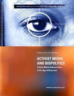 Activist Media and Biopolitics, Critical Media Interventions in the Age of Biopower