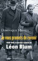 Je vous promets de revenir 1940-1945, le dernier combat de Léon Blum, 1940-1945, le dernier combat de Léon Blum