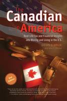 Canadian in America, The, Real-Life Tax and Financial Insights into Moving to and Living in the U.S.