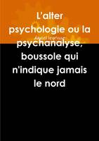 L'Alter Psychologie Ou La Psychanalyse, Boussole Qui N'Indique Jamais Le Nord