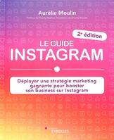Le guide Instagram, Déployer une stratégie marketing gagnante pour booster son business sur Instagram (2e édition)