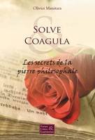 SOLVE ET COAGULA, LES SECRETS DE LA PIERRE PHILOSOPHALE