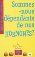 Sommes-nous dépendants de nos hormones