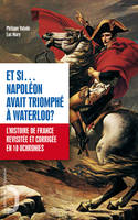 Et si Napoléon avait triomphé à Waterloo - L'histoire de France revue et corrigée en 40 uchronies, L'histoire de France revue et corrigée en 10 uchronies