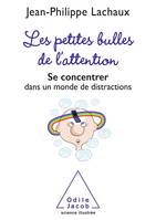 Les petites bulles de l'attention, Se concentrer dans un monde de distractions