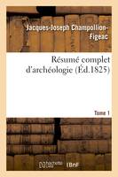 Résumé complet d'archéologie. Tome 1