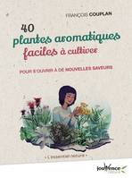 40 plantes aromatiques faciles à cultiver, Pour s'ouvrir à de nouvelles saveurs