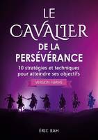 Le Cavalier de la Persévérance (version femme), 10 stratégies et techniques pour atteindre ses objectifs