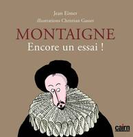 Montaigne - encore un essai !, encore un essai !