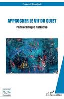 Approcher le vif du sujet, Par la clinique narrative