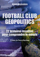 Football Club Geopolitics - Nouvelle édition, 22 histoires insolites pour comprendre le monde