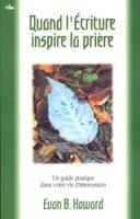 Quand l'Écriture inspire la prière, un guide pratique dans votre vie d'intercession, un guide pratique dans votre vie d'intercession