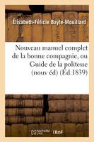 Nouveau manuel complet de la bonne compagnie, ou Guide de la politesse et de la, bienséance : nouvelle édition augmentée