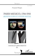 Paris-Mexico, 1784-1910, 3, Paris - Mexico, 1784-1910, Architectures et univers mental - Textes et documents III