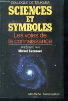 Sciences et symboles / colloque de Tsukuba : les voies de la connaissance, Les Voies de la connaissance. Colloque de Tsukuba. Présenté par Michel Cazenave