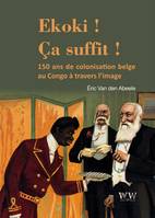 Ekoki ! Ca suffit !, La colonisation belge au Congo à travers l’image