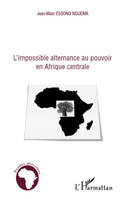 L'impossible alternance au pouvoir en Afrique centrale, Bénin, Cameroun, Congo, Gabon et Sénégal