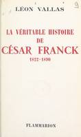 La véritable histoire de César Franck, 1822-1890
