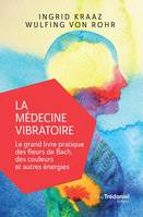 La médecine vibratoire - Le grand livre pratique des fleurs de Bach, des couleurs et autres energies