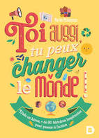 Toi aussi tu peux changer le monde !, D'ado en héros, + de 80 histoires inspirantes pour passer à l'action