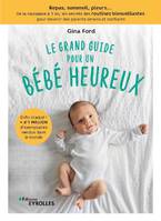 Le grand guide pour un bébé heureux, Repas, sommeil, pleurs, de la naissance à 1 an, les secrets des routines bienveillantes pour devenir des parents sereins et confiants