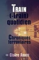 Train (-train) quotidien, Chroniques Ferroviaires