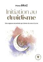 Initiation au druidisme, Une sagesse ancestrale qui donne du sens à la vie