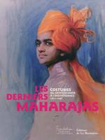 Les derniers maharajas / costumes du Grand Durbar à l'indépendance, 1911-1947, costumes, du Grand Durbar à l'Indépendance, 1911-1947