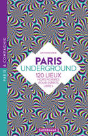 Paris underground - 120 lieux hors-normes pour esprits libres