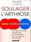 Soulager l'arthrose sans médicaments, Les réflexes naturels, les exercices et l'alimentation pour un quotidien ...