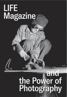 Life magazine and the power of photography, and the Power of Photography