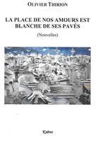 LA PLACE DE NOS AMOURS EST BLANCHE DE SES PAVES, (NOUVELLES)