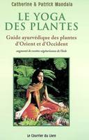 Le yoga des plantes, guide âyurvédique des plantes d'Orient et d'Occident, des épices de santé et fruits, avec recettes inédites végétariennes de l'Inde