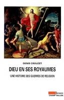 Dieu en ses royaumes / une histoire des guerres de religion, Une histoire des guerres de religion