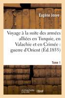 Voyage à la suite des armées alliées en Turquie, en Valachie et en Crimée Tome 1, guerre d'Orient.