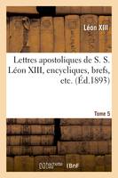 Lettres apostoliques de S. S. Léon XIII, encycliques, brefs, etc. Tome 5