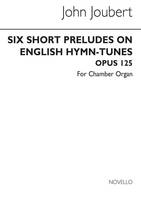 Six Short Preludes On English Hymn Tunes Op. 125, For Chamber Organ