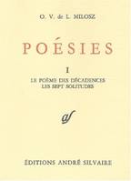 Oeuvres complètes / O. V. de L. Milosz., 1, Le poème des décadences, Oeuvres complètes I. Poésies, tome 1, Le poème des décadences ; Les sept solitudes